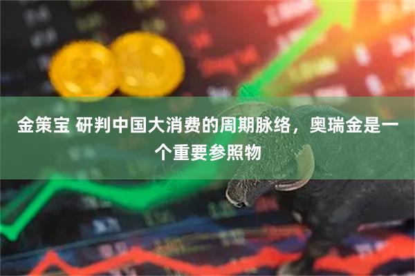 金策宝 研判中国大消费的周期脉络，奥瑞金是一个重要参照物